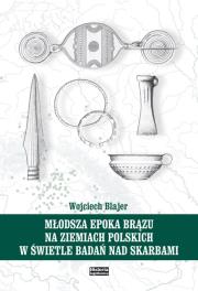 Okładka książki Młodsza epoka brązu na ziemiach polskich w świetle badań nad skarbami