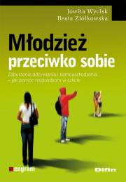 Młodzież przeciwko sobie. Zaburzenia odżywiania.... Autor: Jowita Wycisk, Beata Ziółkowska. Dadada.pl Okładka książki Młodzież przeciwko sobie. Zaburzenia odżywiania...