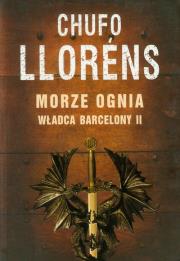 Morze ognia Władca Barcelony II. Autor: Llorens Chufo. Dadada.pl Okładka książki Morze ognia Władca Barcelony II
