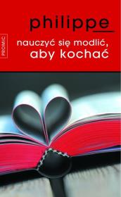 Nauczyć się modlić, aby kochać. Autor: Philippe Jacques. Dadada.pl Okładka książki Nauczyć się modlić, aby kochać