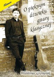 O pieknym dźwięku gitary klasycznej. Autor: Gromolak Waldemar. Dadada.pl Okładka książki O pieknym dźwięku gitary klasycznej