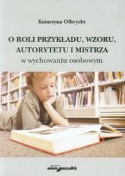 O roli przykładu, wzoru, autorytetu i mistrza. Autor: Olbrycht Katarzyna. Dadada.pl Okładka książki O roli przykładu, wzoru, autorytetu i mistrza
