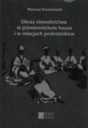 Obraz niewolnictwa w piśmiennictwie hausa i w relacjach podróżników. Autor: Kraśniewski Mariusz. Dadada.pl Okładka książki Obraz niewolnictwa w piśmiennictwie hausa i w relacjach podróżników