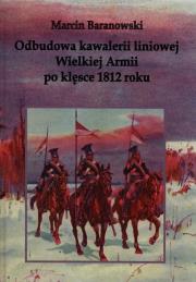Okładka książki Odbudowa kawalerii liniowej Wielkiej Armii po klęsce 1812 roku