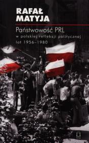 Państwowość PRL w polskiej refleksji politycznej lat 1956-1980. Autor: Matyja Rafał. Dadada.pl Okładka książki Państwowość PRL w polskiej refleksji politycznej lat 1956-1980