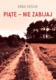 Piąte - Nie zabijaj. Autor: Kasiuk Anna. Dadada.pl Okładka książki Piąte - Nie zabijaj