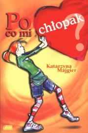 Po co mi chłopak. Autor: Katarzyna Majgier. Dadada.pl Okładka książki Po co mi chłopak