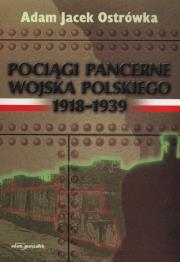 Pociągi pancerne Wojska Polskiego. Autor: Ostrówka Adam Jacek. Dadada.pl Okładka książki Pociągi pancerne Wojska Polskiego