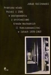 Okładka książki Praktyka władz Polski i ZSRS w postępowaniu z archiwaliami Kresów Wschodnich II Rzeczypospolitej w latach 1939-1963