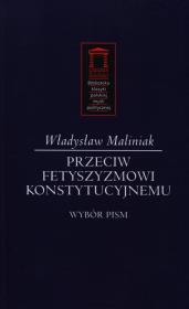 Przeciw fetyszyzmowi konstytucyjnemu. Autor: Maliniak Władysław. Dadada.pl Okładka książki Przeciw fetyszyzmowi konstytucyjnemu