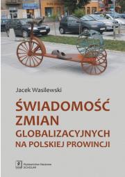 Świadomość zmian globalizacyjnych na polskiej prowincji. Autor: Jacek Wasilewski. Dadada.pl Okładka książki Świadomość zmian globalizacyjnych na polskiej prowincji