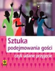 Sztuka podejmowania gości czyli udane przyjęcie. Autor: Bonneau Elisabeth. Dadada.pl Okładka książki Sztuka podejmowania gości czyli udane przyjęcie