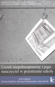 Uczeń niepełnosprawny i jego nauczyciel w przestrzeni szkoły. Autor: Gajdzicy Zenona, Rottermund Jerzy (red.), Anna Klinik (red. nauk.). Dadada.pl Okładka książki Uczeń niepełnosprawny i jego nauczyciel w przestrzeni szkoły