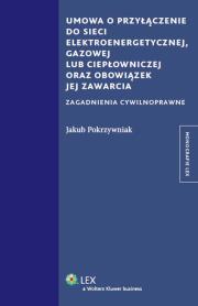 Okładka książki Umowa o przyłączenie do sieci elektroenergetycznej, gazowej lub ciepłowniczej oraz obowiązek jej zawarcia