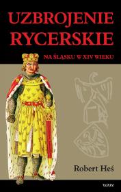 Uzbrojenie rycerskie na Śląsku w XIV w.. Autor: Heś Robert. Dadada.pl Okładka książki Uzbrojenie rycerskie na Śląsku w XIV w.
