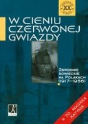 Okładka książki W cieniu czerwonej gwiazdy. Zbrodnie sowieckie na Polakach (1917-1956)