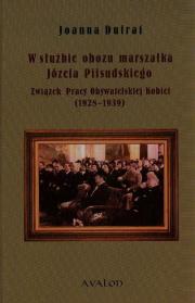 W służbie obozu marszałka Józefa Piłsudskiego. Autor: Dufrat Joanna. Dadada.pl Okładka książki W służbie obozu marszałka Józefa Piłsudskiego