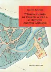 Własność ziemska na Ukrainie w 1860 r. w Statystyce Andrzeja Grabianki. Autor: Epsztein Tadeusz. Dadada.pl Okładka książki Własność ziemska na Ukrainie w 1860 r. w Statystyce Andrzeja Grabianki