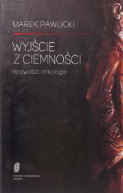 Wyjście z ciemności. Opowieści onkologa. Autor: Pawlicki Marek. Dadada.pl Okładka książki Wyjście z ciemności. Opowieści onkologa