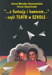 Okładka książki Z fantazją i humorem czyli teatr w szkole