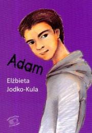 Adam - E. Jodko-Kula. Autor: Jodko-Kula Elżbieta. Dadada.pl Okładka książki Adam - E. Jodko-Kula