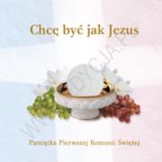 Okładka książki Chcę być jak Jezus. Pamiątka Pierwszej Komunii Świętej