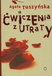 Ćwiczenia z utraty. Autor: Agata Tuszyńska. Dadada.pl Okładka książki Ćwiczenia z utraty
