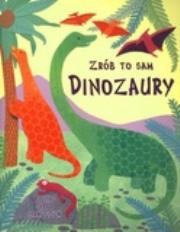 Dinozaury. Zrób to sam. Autor: Gilpin Rebecca. Dadada.pl Okładka książki Dinozaury. Zrób to sam