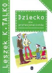 Dziecko dla profesjonalistów. Autor: Leszek K. Talko. Dadada.pl Okładka książki Dziecko dla profesjonalistów