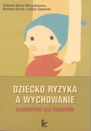 Dziecko ryzyka a wychowanie. Elementarz. Autor: Minczakiewicz Elżbieta Maria, Grzyb Barbara, Gajewski Łukasz. Dadada.pl Okładka książki Dziecko ryzyka a wychowanie. Elementarz