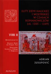 Elity ziemi halickiej i wołyńskiej w czasach Romanowiczów ok.1205-1269 tom 2. Autor: Jusupović Adrian. Dadada.pl Okładka książki Elity ziemi halickiej i wołyńskiej w czasach Romanowiczów ok.1205-1269 tom 2