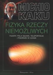 Fizyka rzeczy niemożliwych. Autor: Michio Kaku. Dadada.pl Okładka książki Fizyka rzeczy niemożliwych
