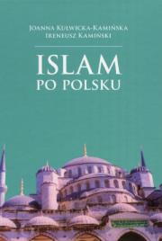 Islam po polsku. Autor: Kamiński Ireneusz, Kulwicka-Kamińska Joanna. Dadada.pl Okładka książki Islam po polsku