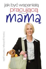 Okładka książki Jak być wspaniałą pracującą mamą