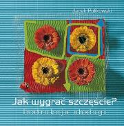 Okładka książki Jak wygrać szczęście? Instrukcja obsługi