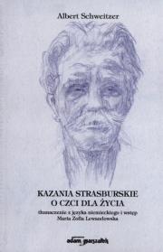Kazania strasburskie o czci dla życia. Autor: Schweitzer Albert. Dadada.pl Okładka książki Kazania strasburskie o czci dla życia