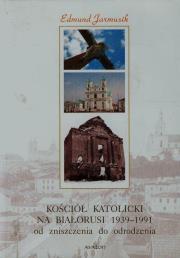 Okładka książki Kościół katolicki na Białorusi 1939-1991 od zniszczenia do odrodzenia