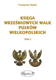 Księga wrześniowych walk pułków wielkopolskich Tom 3. Autor: Dymek Przemysław. Dadada.pl Okładka książki Księga wrześniowych walk pułków wielkopolskich Tom 3