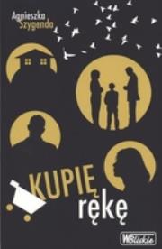 Kupię rękę. Autor: Szygenda Agnieszka. Dadada.pl Okładka książki Kupię rękę