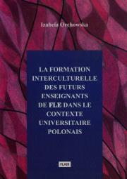 La formation interculturelle des futurs enseignants de fle dans le contexte universitaire polonais. Autor: Orchowska Izabela. Dadada.pl Okładka książki La formation interculturelle des futurs enseignants de fle dans le contexte universitaire polonais