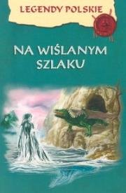 Okładka książki Legendy polskie - Na wiślanym szlaku