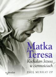 Okładka książki Matka Teresa. Kochałam Jezusa w ciemnościach