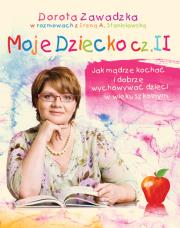 Moje dziecko 2 Jak mądrze kochać i dobrze wych.. Autor: Dorota Zawadzka, Irena Stanisławska. Dadada.pl Okładka książki Moje dziecko 2 Jak mądrze kochać i dobrze wych.