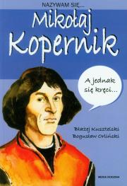 Nazywam się Mikołaj Kopernik. Autor: Błażej Kusztelski, Orliński Bogusław. Dadada.pl Okładka książki Nazywam się Mikołaj Kopernik
