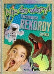Okładka książki Nie do wiary Fascynujące rekordy świata