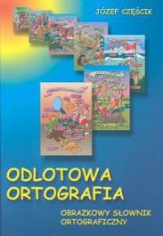 Odlotowa ortografia Obrazkowy słownik ortograficzny. Autor: Józef Częścik. Dadada.pl Okładka książki Odlotowa ortografia Obrazkowy słownik ortograficzny