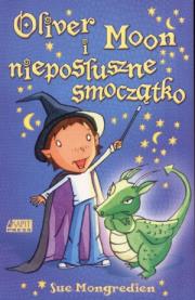 Oliver Moon i nieposłuszne smoczątko. Autor: Mongredien Sue. Dadada.pl Okładka książki Oliver Moon i nieposłuszne smoczątko