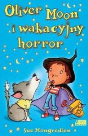 Oliver Moon i wakacyjny horror. Autor: Mongredien Sue. Dadada.pl Okładka książki Oliver Moon i wakacyjny horror