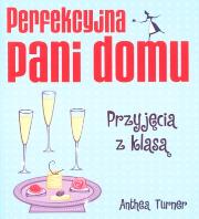 Perfekcyjna pani domu. Przyjęcia z klasą. Autor: Anthea Turner. Dadada.pl Okładka książki Perfekcyjna pani domu. Przyjęcia z klasą