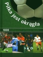 Okładka książki Piłka jest okrągła. 1000 najlepszych piłkarzy świata